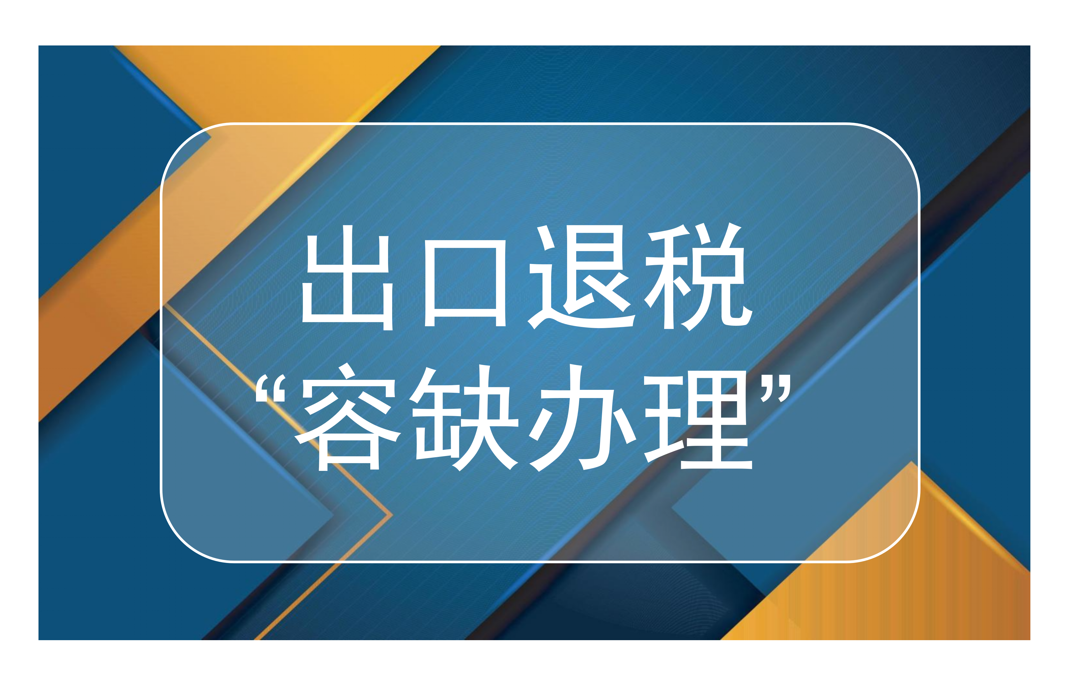 出口退税“容缺办理”是什么？